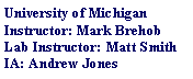 Text Box: University of MichiganInstructor: Mark BrehobLab Instructor: Matt SmithIA: Andrew Jones
